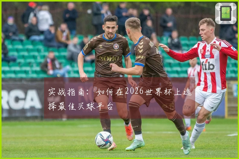 实战指南：如何在2026世界杯上选择最佳买球平台