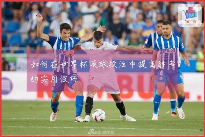 如何在世界杯滚球投注中提高胜率的实用技巧